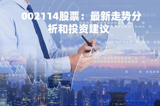  002114股票：最新走势分析和投资建议 