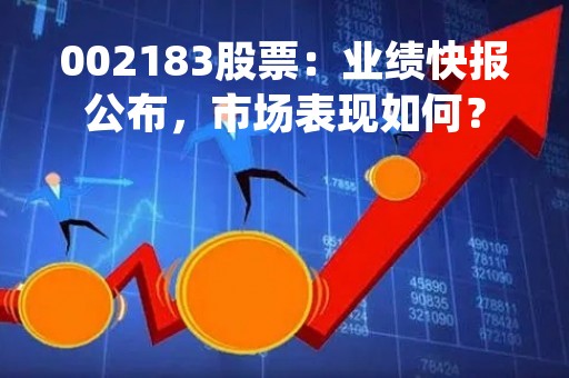 002183股票：业绩快报公布，市场表现如何？