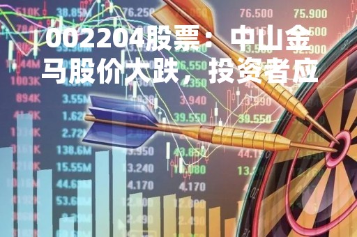 002204股票：中山金马股价大跌，投资者应该如何应对？
