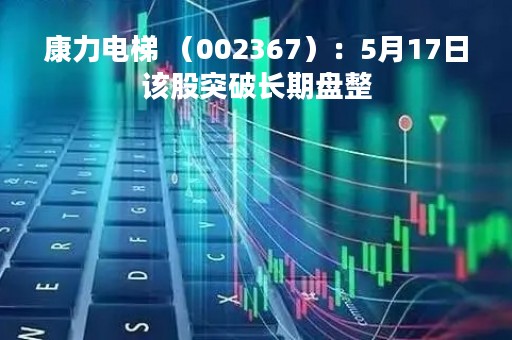 康力电梯 （002367）：5月17日该股突破长期盘整