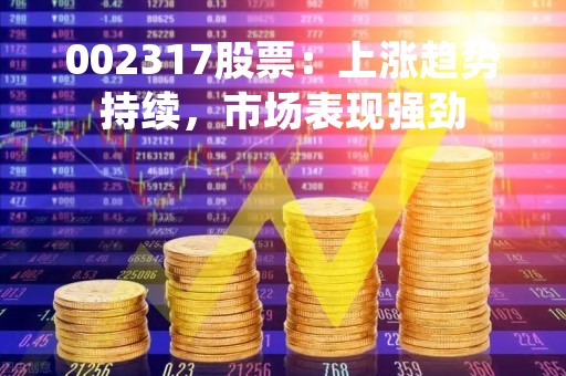 002317股票：上涨趋势持续，市场表现强劲