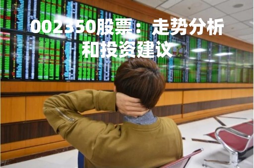 002350股票：走势分析和投资建议