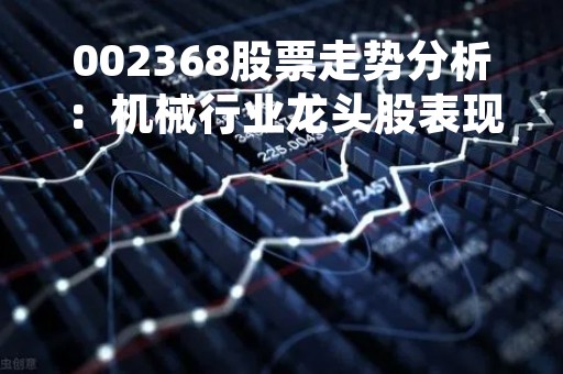 002368股票走势分析：机械行业龙头股表现强劲