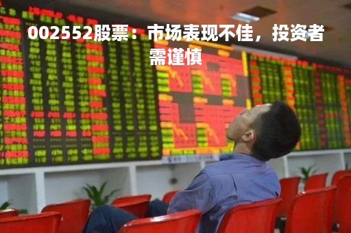 002552股票:市场表现不佳,投资者需谨慎