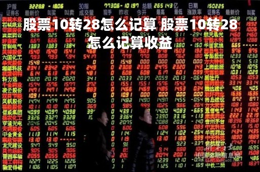 股票10转28怎么记算 股票10转28怎么记算收益
