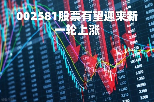 002581股票有望迎来新一轮上涨