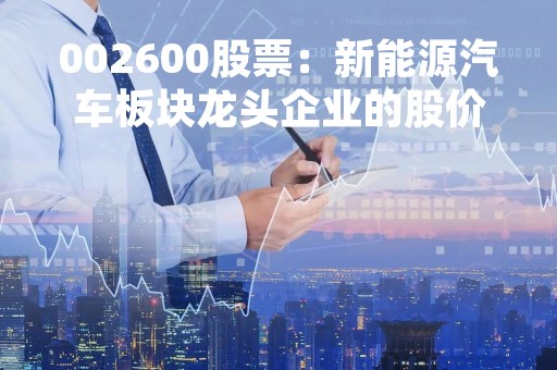 002600股票：新能源汽车板块龙头企业的股价波动