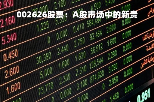 002626股票：A股市场中的新贵
