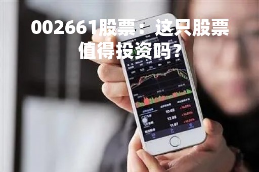 002661股票：这只股票值得投资吗？