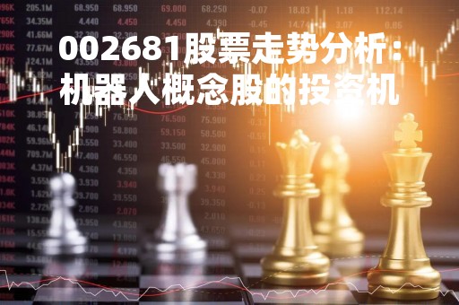 002681股票走势分析：机器人概念股的投资机会如何？