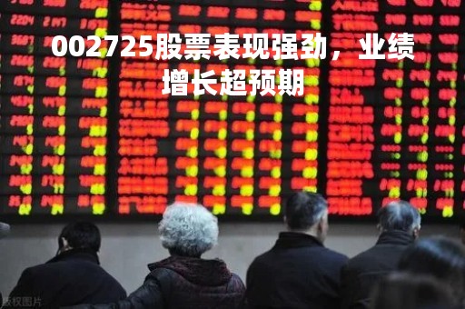 002725股票表现强劲，业绩增长超预期