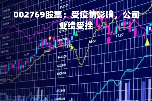 002769股票：受疫情影响，公司业绩受挫