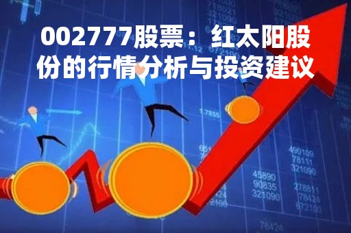 002777股票：红太阳股份的行情分析与投资建议