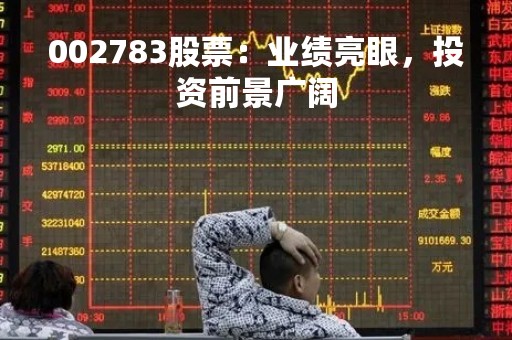 002783股票：业绩亮眼，投资前景广阔
