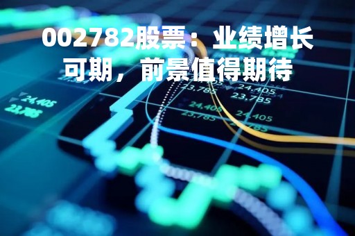 002782股票：业绩增长可期，前景值得期待