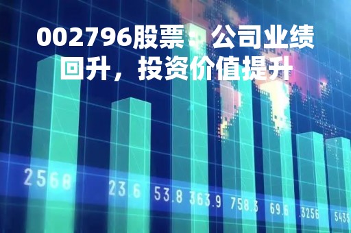 002796股票：公司业绩回升，投资价值提升