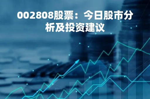 002808股票：今日股市分析及投资建议
