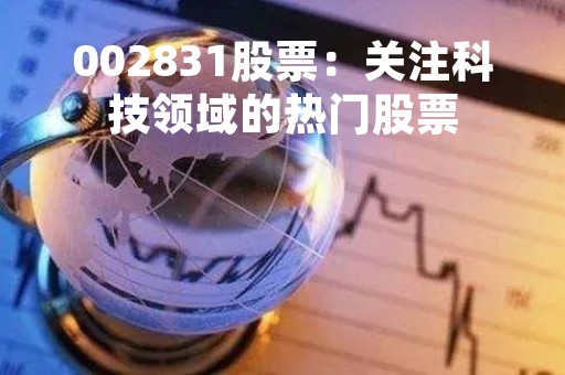 002831股票：关注科技领域的热门股票