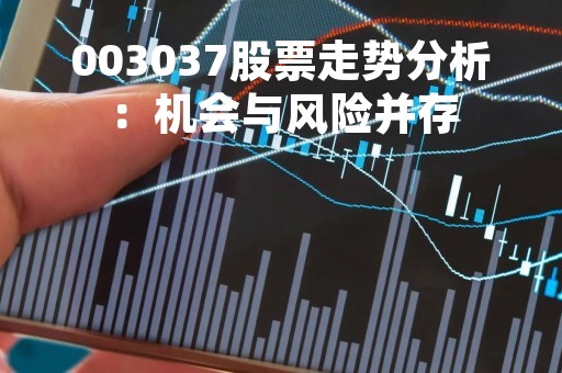 003037股票走势分析：机会与风险并存