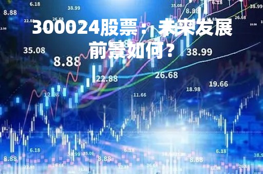 300024股票：未来发展前景如何？