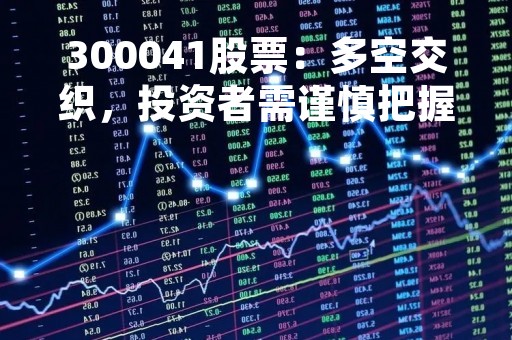 300041股票：多空交织，投资者需谨慎把握