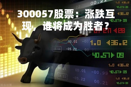 300057股票：涨跌互现，谁将成为胜者？
