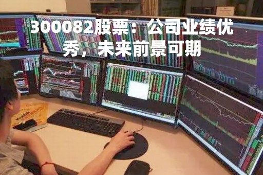 300082股票：公司业绩优秀，未来前景可期