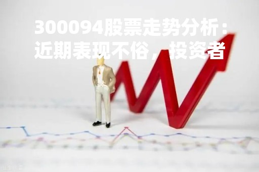 300094股票走势分析：近期表现不俗，投资者需关注公司业绩变化