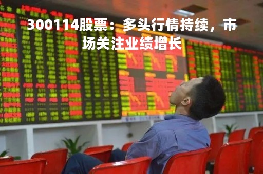 300114股票：多头行情持续，市场关注业绩增长