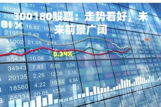 300180股票：走势看好，未来前景广阔