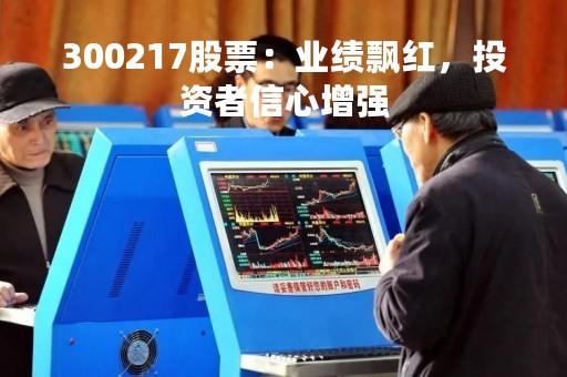 300217股票：业绩飘红，投资者信心增强