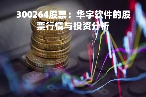 300264股票：华宇软件的股票行情与投资分析