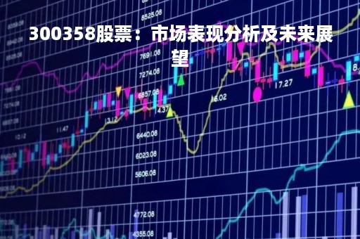 300358股票：市场表现分析及未来展望