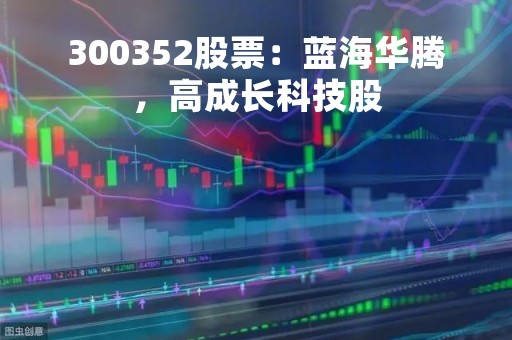 300352股票：蓝海华腾，高成长科技股