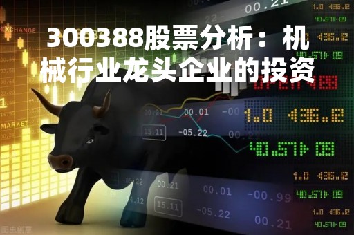300388股票分析：机械行业龙头企业的投资价值