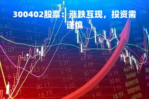300402股票：涨跌互现，投资需谨慎