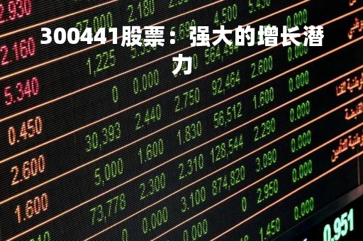 300441股票：强大的增长潜力