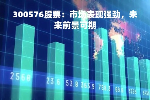 300576股票：市场表现强劲，未来前景可期