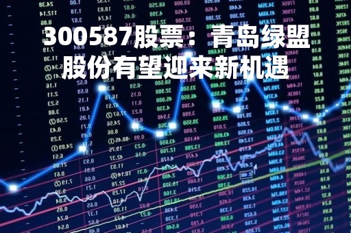 300587股票：青岛绿盟股份有望迎来新机遇
