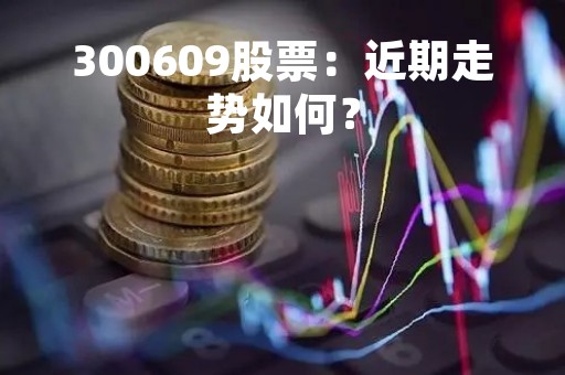 300609股票：近期走势如何？