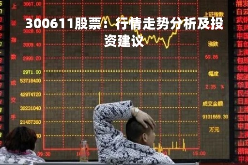 300611股票：行情走势分析及投资建议