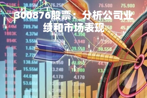 300876股票：分析公司业绩和市场表现