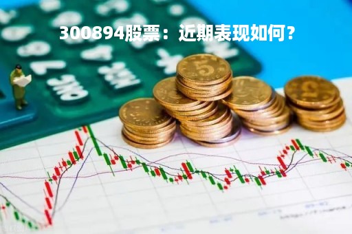 300894股票：近期表现如何？