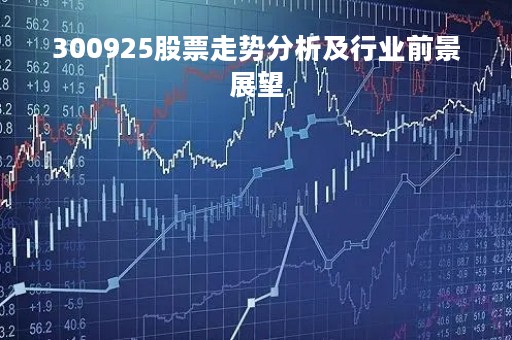 300925股票走势分析及行业前景展望