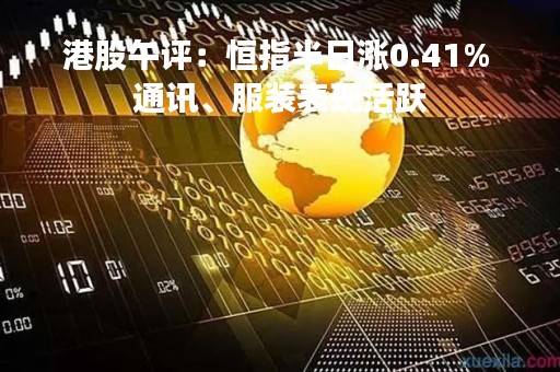 港股午评：恒指半日涨0.41% 通讯、服装表现活跃