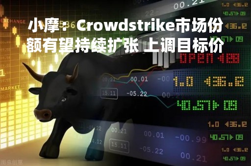 小摩：Crowdstrike市场份额有望持续扩张 上调目标价至155美元