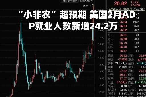 “小非农”超预期 美国2月ADP就业人数新增24.2万