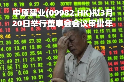 中原建业(09982.HK)拟3月20日举行董事会会议审批年度业绩