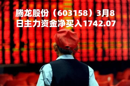 腾龙股份（603158）3月8日主力资金净买入1742.07万元