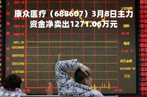 康众医疗（688607）3月8日主力资金净卖出1271.06万元